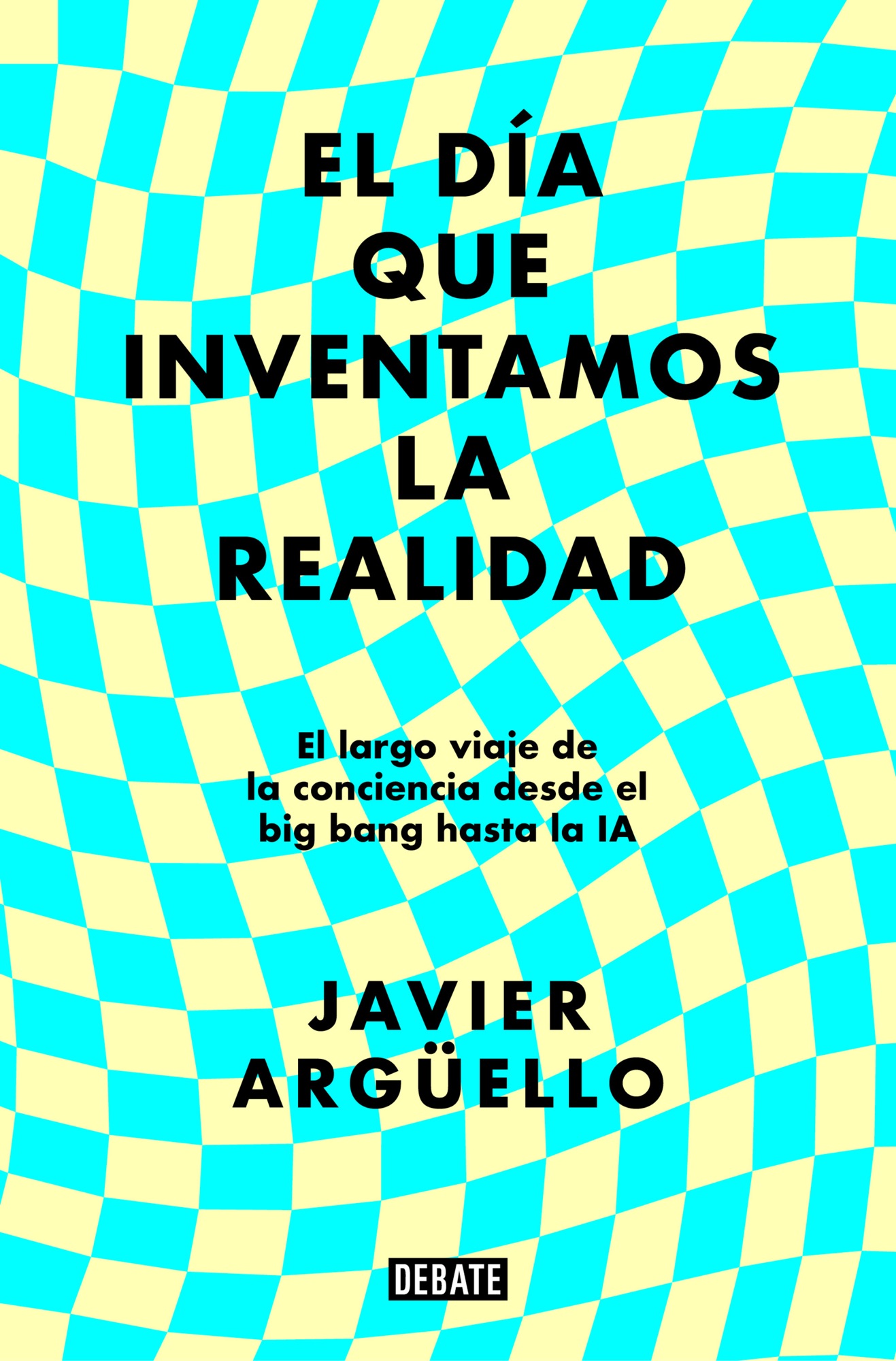 EL DÍA QUE INVENTAMOS LA REALIDAD. El largo viaje de la conciencia desde el big bang hasta la IA